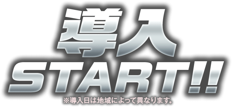 導入START!! ※導入日は地域によって異なります。